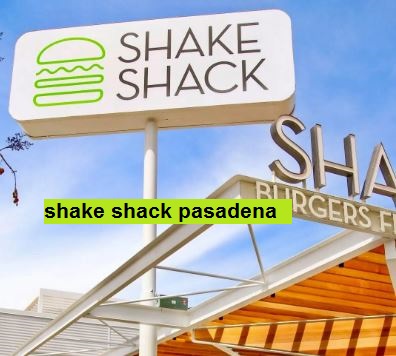 shake shack pasadena